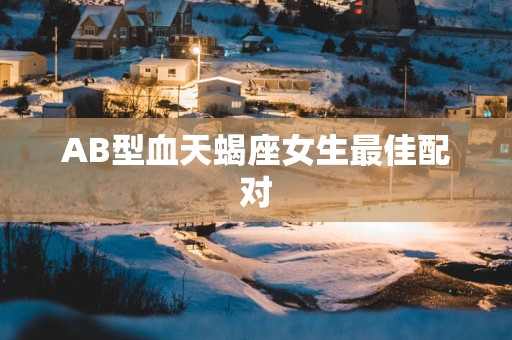 AB型血天蝎座女生最佳配对
