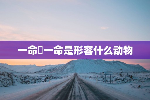 一命愽一命是形容什么动物