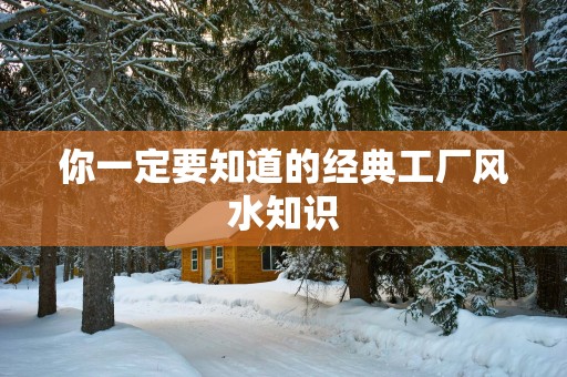 你一定要知道的经典工厂风水知识