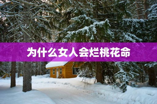 为什么女人会烂桃花命