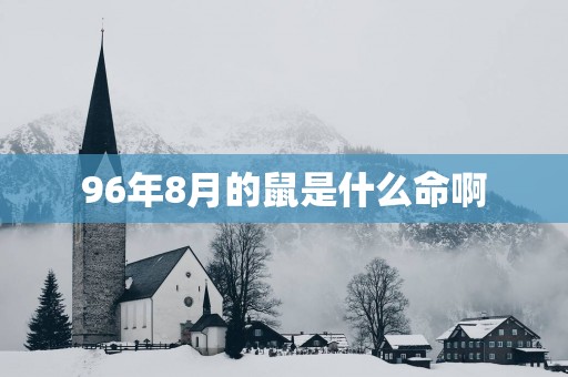 96年8月的鼠是什么命啊