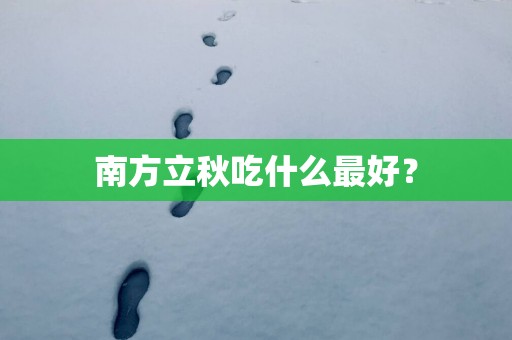 南方立秋吃什么最好？