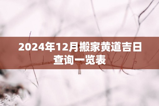 2025年12月搬家黄道吉日查询一览表