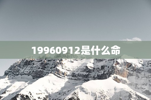 19960912是什么命