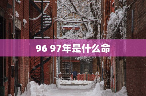 96 97年是什么命