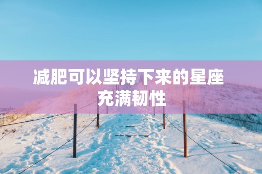 减肥可以坚持下来的星座 充满韧性