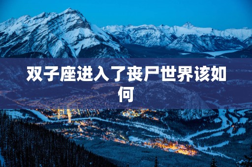 双子座进入了丧尸世界该如何