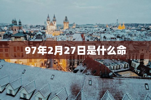 97年2月27日是什么命