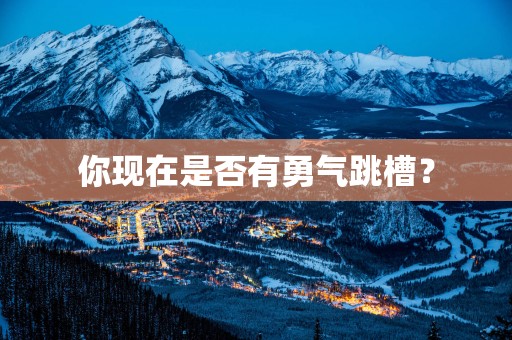 你现在是否有勇气跳槽？