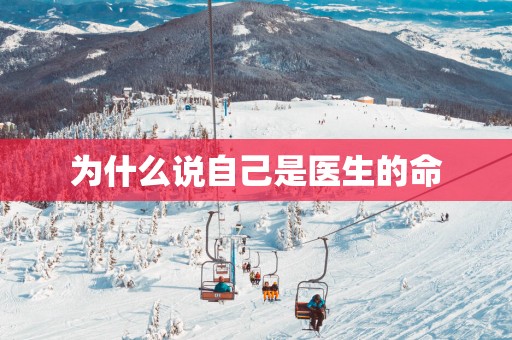 为什么说自己是医生的命