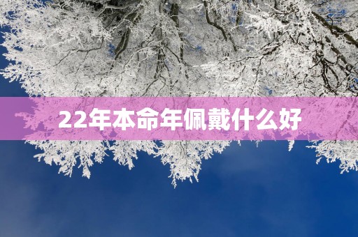 22年本命年佩戴什么好