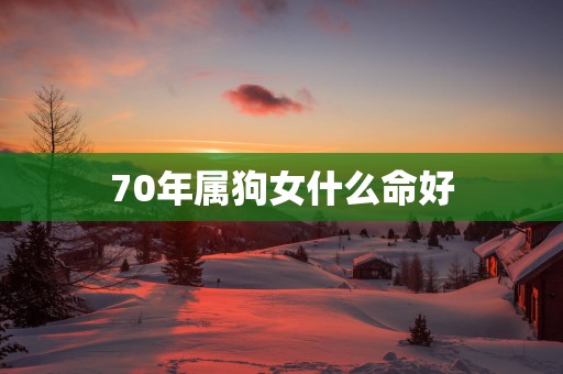 70年属狗女什么命好