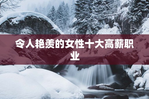 令人艳羡的女性十大高薪职业