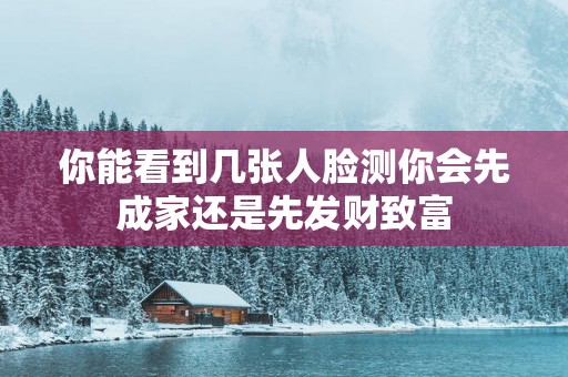 你能看到几张人脸测你会先成家还是先发财致富