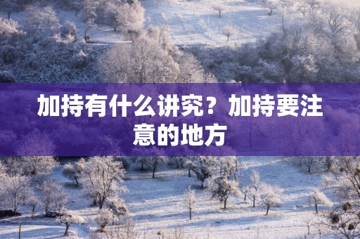 加持有什么讲究？加持要注意的地方