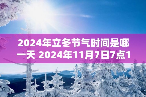 2025年立冬节气时间是哪一天 2025年11月7日7点13分46秒