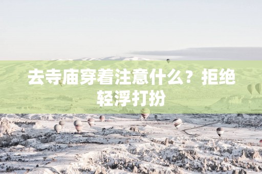 去寺庙穿着注意什么？拒绝轻浮打扮