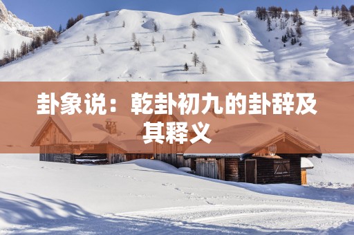 卦象说：乾卦初九的卦辞及其释义