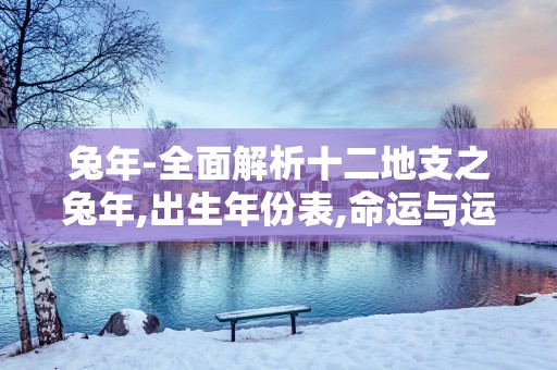 蛇年-全面解析十二地支之蛇年,出生年份表,命运与运势等
