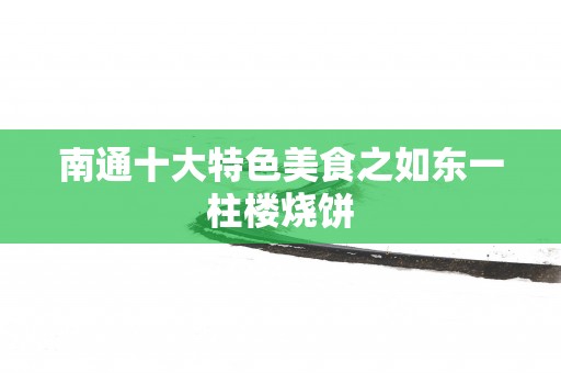 南通十大特色美食之如东一柱楼烧饼