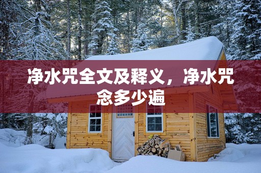 净水咒全文及释义，净水咒念多少遍