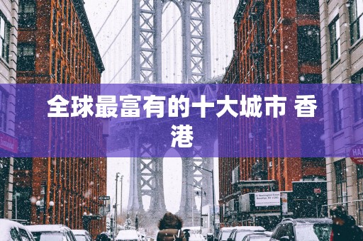 全球最富有的十大城市 香港