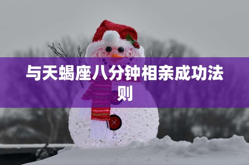 与天蝎座八分钟相亲成功法则