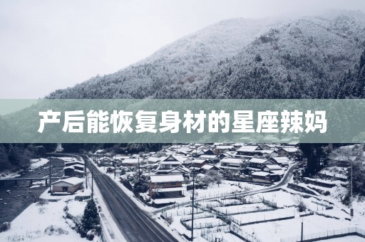 产后能恢复身材的星座辣妈