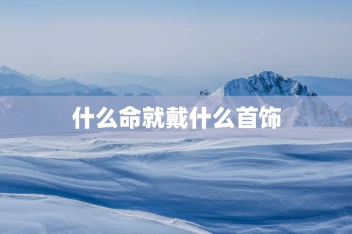 什么命就戴什么首饰