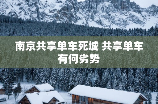 南京共享单车死城 共享单车有何劣势