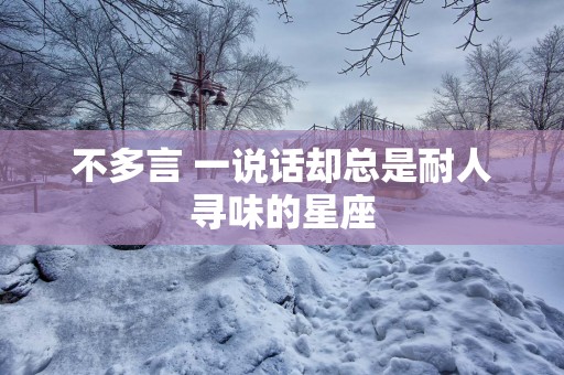 不多言 一说话却总是耐人寻味的星座