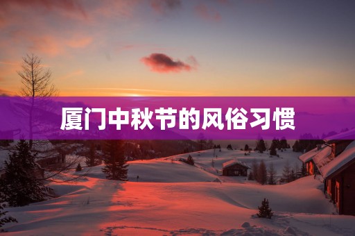 厦门中秋节的风俗习惯