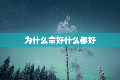 为什么命好什么都好