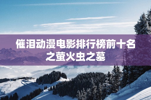 催泪动漫电影排行榜前十名之萤火虫之墓