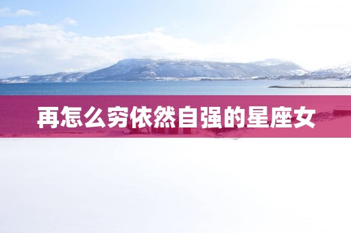 再怎么穷依然自强的星座女