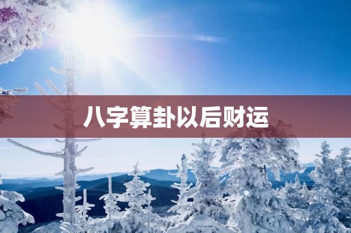 八字算卦以后财运