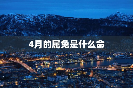 4月的属兔是什么命