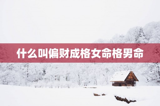 什么叫偏财成格女命格男命
