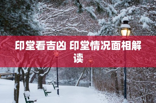 印堂看吉凶 印堂情况面相解读