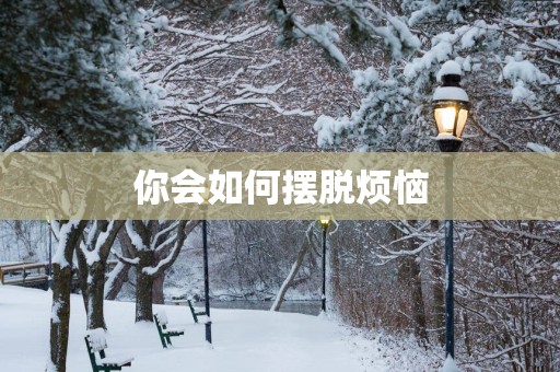 你会如何摆脱烦恼