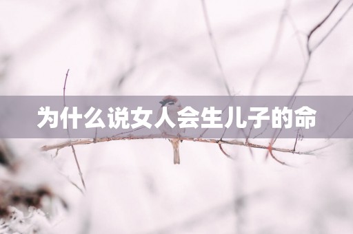 为什么说女人会生儿子的命