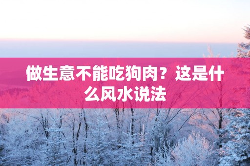 做生意不能吃狗肉？这是什么风水说法