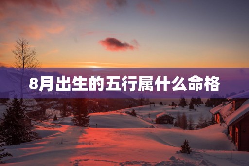 8月出生的五行属什么命格