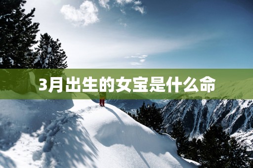 3月出生的女宝是什么命