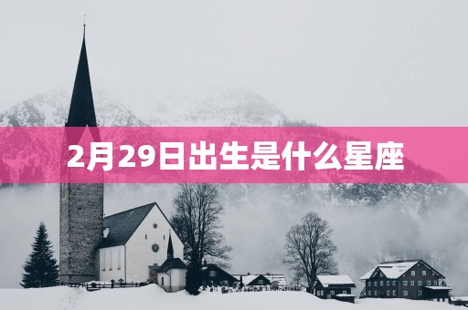 2月29日出生是什么星座
