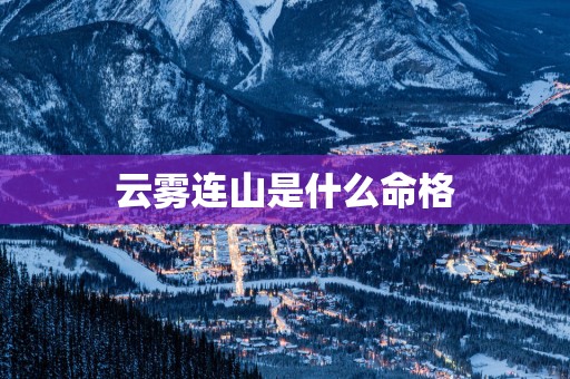 云雾连山是什么命格