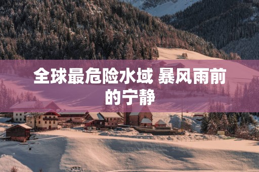 全球最危险水域 暴风雨前的宁静