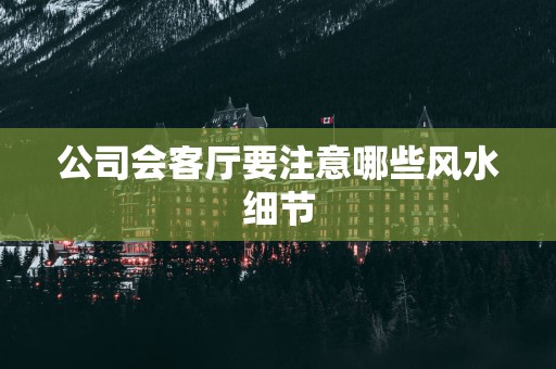 公司会客厅要注意哪些风水细节