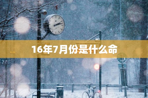 16年7月份是什么命
