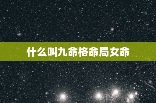 什么叫九命格命局女命